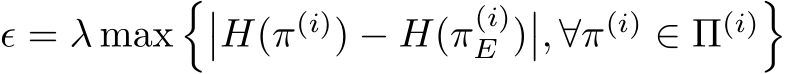  ϵ = λ max���H(π(i)) − H(π(i)E )��, ∀π(i) ∈ Π(i)�