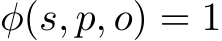 φ(s, p, o) = 1