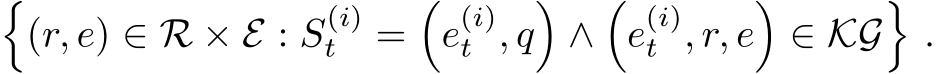 �(r, e) ∈ R × E : S(i)t =�e(i)t , q�∧�e(i)t , r, e�∈ KG�.