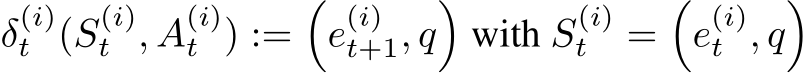  δ(i)t (S(i)t , A(i)t ) :=�e(i)t+1, q�with S(i)t =�e(i)t , q�