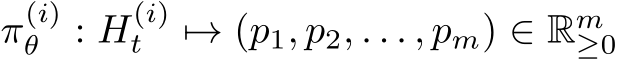  π(i)θ : H(i)t �→ (p1, p2, . . . , pm) ∈ Rm≥0