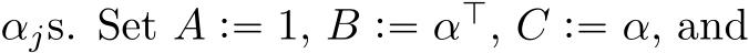  αjs. Set A :“ 1, B :“ αJ, C :“ α, and