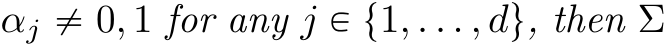  αj ‰ 0, 1 for any j P t1, . . . , du, then Σ