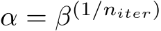  α = β(1/niter)