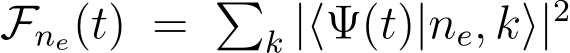 Fne(t) = �k |⟨Ψ(t)|ne, k⟩|2