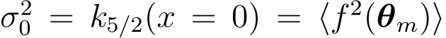  σ20 = k5/2(x = 0) = ⟨f 2(θm)⟩