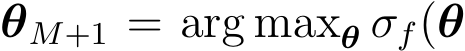  θM+1 = arg maxθ σf(θ