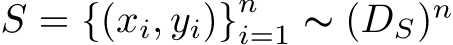  S = {(xi, yi)}ni=1 ∼ (DS)n