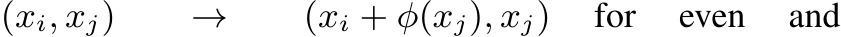 (xi, xj) → (xi + φ(xj), xj) for even and