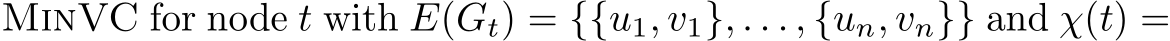  MinVC for node t with E(Gt) = {{u1, v1}, . . . , {un, vn}} and χ(t) =