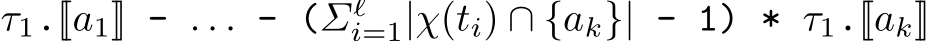 τ1.[[a1]] - . . . - (Σℓi=1|χ(ti) ∩ {ak}| - 1) * τ1.[[ak]]