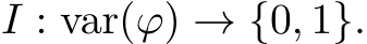  I : var(ϕ) → {0, 1}.