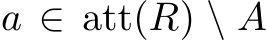  a ∈ att(R) \ A