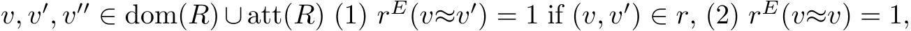  v, v′, v′′ ∈ dom(R) ∪ att(R) (1) rE(v≈v′) = 1 if (v, v′) ∈ r, (2) rE(v≈v) = 1,