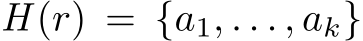  H (r) = {a1, . . . , ak}