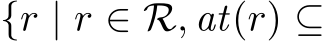  {r | r ∈ R, at(r) ⊆