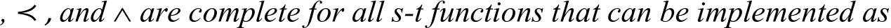 , ≺ , and  are complete for all s-t functions that can be implemented as