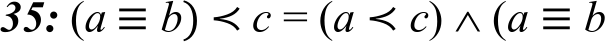 35: (a ≡ b) ≺ c = (a ≺ c)  (a ≡ b