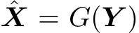 ˆX = G(Y )