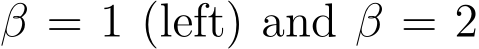  β = 1 (left) and β = 2
