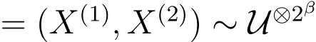  = (X(1), X(2)) ∼ U⊗2β 