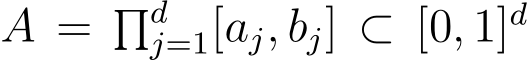  A = �dj=1[aj, bj] ⊂ [0, 1]d