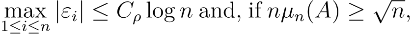 1≤i≤n |εi| ≤ Cρ log n and, if nµn(A) ≥ √n,