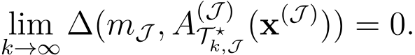 k→∞ ∆(mJ , A(J )T ⋆k,J (x(J ))) = 0.