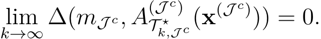 k→∞ ∆(mJ c, A(J c)T ⋆k,J c(x(J c))) = 0.