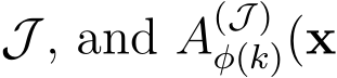 J , and A(J )φ(k)(x
