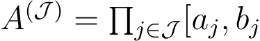  A(J ) = �j∈J [aj, bj