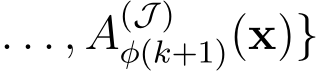 . . . , A(J )φ(k+1)(x)}