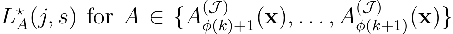 L⋆A(j, s) for A ∈ {A(J )φ(k)+1(x), . . . , A(J )φ(k+1)(x)}
