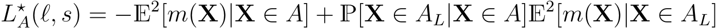 L⋆A(ℓ, s) = −E2[m(X)|X ∈ A] + P[X ∈ AL|X ∈ A]E2[m(X)|X ∈ AL]