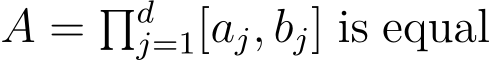  A = �dj=1[aj, bj] is equal