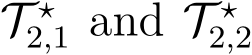  T ⋆2,1 and T ⋆2,2 