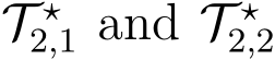  T ⋆2,1 and T ⋆2,2