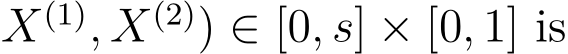 X(1), X(2)) ∈ [0, s] × [0, 1] is