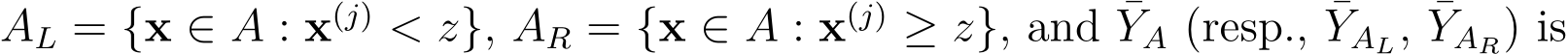  AL = {x ∈ A : x(j) < z}, AR = {x ∈ A : x(j) ≥ z}, and ¯YA (resp., ¯YAL, ¯YAR) is