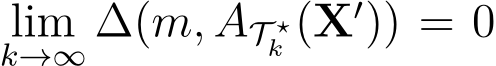 k→∞ ∆(m, AT ⋆k (X′)) = 0