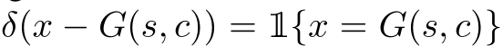  δ(x − G(s, c)) = 1{x = G(s, c)}