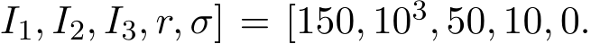 I1, I2, I3, r, σ] = [150, 103, 50, 10, 0.