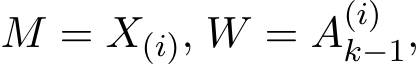  M = X(i), W = A(i)k−1,