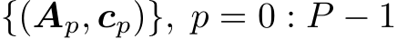  {(Ap, cp)}, p = 0 : P − 1