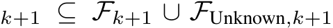 k+1 ⊆ Fk+1 ∪ FUnknown,k+1