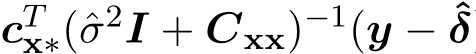  cTx∗(ˆσ2I + Cxx)−1(y − ˆδ