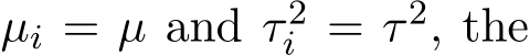  µi = µ and τ 2i = τ 2, the