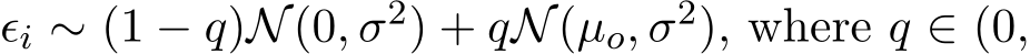 ϵi ∼ (1 − q)N(0, σ2) + qN(µo, σ2), where q ∈ (0,