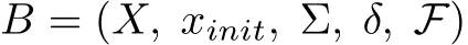  B = (X, xinit, Σ, δ, F)