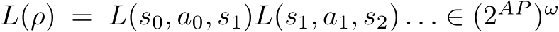  L(ρ) = L(s0, a0, s1)L(s1, a1, s2) . . . ∈ (2AP )ω